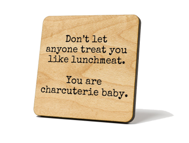 Don't Let Anyone Treat You Like Lunchmeat.. Coaster Magnet