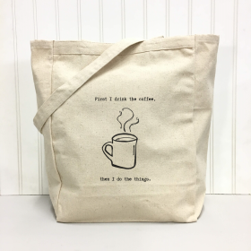 First I Drink the Coffee, Then I Do the Things Tote Bag