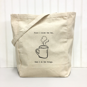First I Drink the Tea, Then I Do the Things Tote Bag