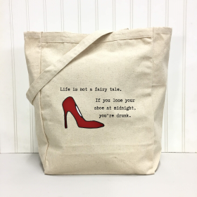 Life is not a fairy tale. If you lose your shoe at midnight, you're drunk. Tote Bag