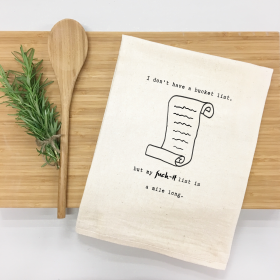 I don't have a bucket list, but my f***-it list is a mile long. Kitchen Towel