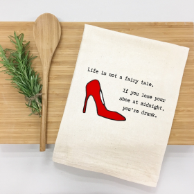 Life is not a fairy tale. If you lose your shoe at midnight, you're drunk. Kitchen Towel